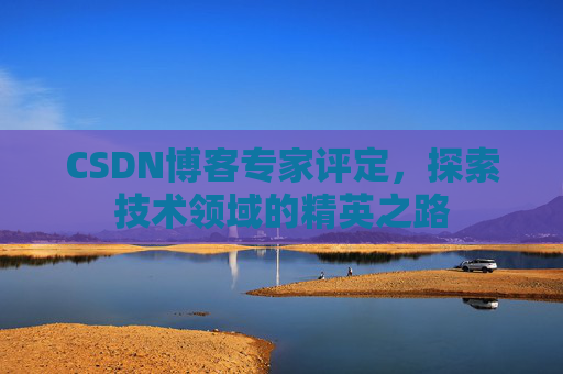 CSDN博客专家评定，探索技术领域的精英之路